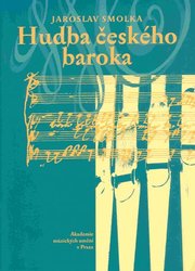 Hudba českého baroka - J. Smolka  (3.rozšířené vydání)
