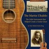 The Martin Ukulele - The Little Instrument That Helped Create a Guitar Giant