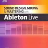 Sound Design, Mixing, and Mastering with Ableton Live + DVD