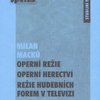 Operní režie, operní herectví, režie hudebních forem v televizi - Milan Macků - studijní texty