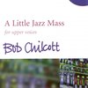 A LITTLE JAZZ MASS by Bob Chilcott / SSA*