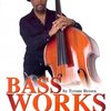 BASS WORKS by Tyrone Brown + CD solos, duets &amp; trios for acoustic bass or bass guitar