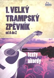 ČESKÁ MUZIKA spol. s r.o. 1. VELKÝ TRAMPSKÝ ZPĚVNÍK od A do Z - texty / akordy