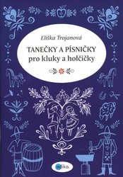 Tanečky a písničky pro kluky a holčičky - Eliška Trojanová