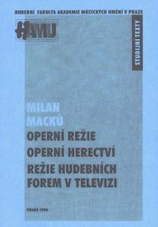 Akademie múzických umění Operní režie, operní herectví, režie hudebních forem v televizi - Milan Macků - studijní texty
